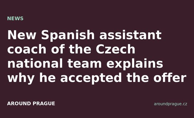 New Spanish assistant coach of the Czech national team explains why he accepted the offer