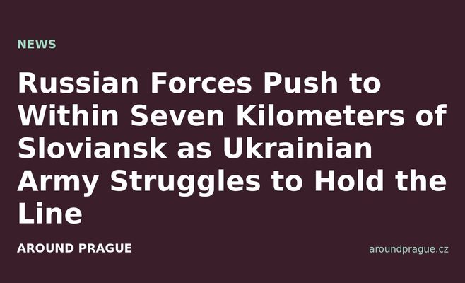 Russian Forces Push to Within Seven Kilometers of Sloviansk as Ukrainian Army Struggles to Hold the Line