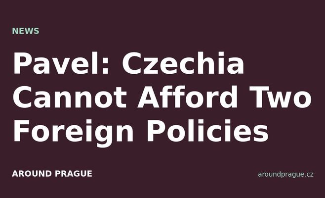 Pavel: Czechia Cannot Afford Two Foreign Policies