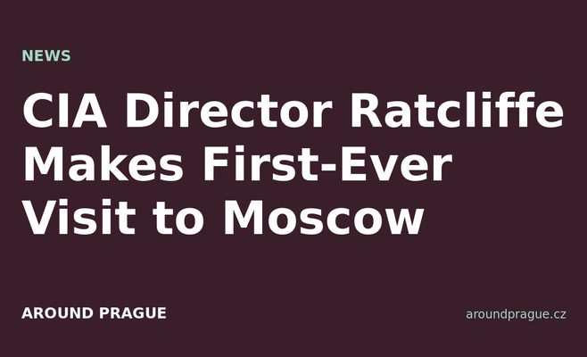 CIA Director Ratcliffe Makes First-Ever Visit to Moscow
