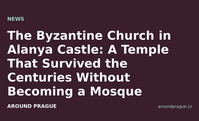 The Byzantine Church in Alanya Castle: A Temple That Survived the Centuries Without Becoming a Mosque