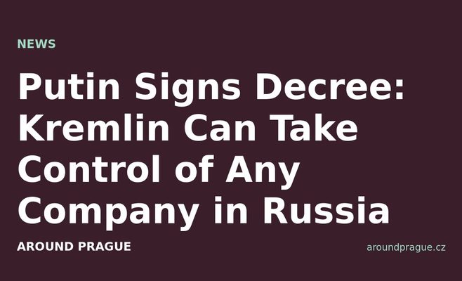 Putin Signs Decree: Kremlin Can Take Control of Any Company in Russia