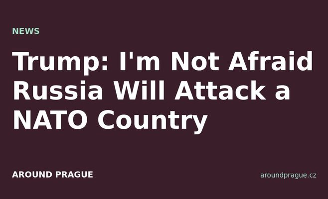 Trump: I'm Not Afraid Russia Will Attack a NATO Country