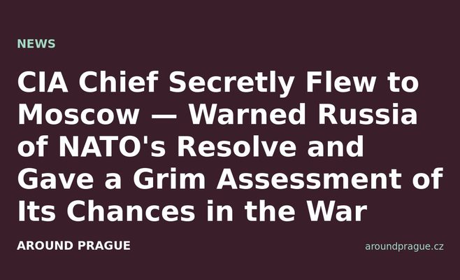 CIA Chief Secretly Flew to Moscow — Warned Russia of NATO's Resolve and Gave a Grim Assessment of Its Chances in the War