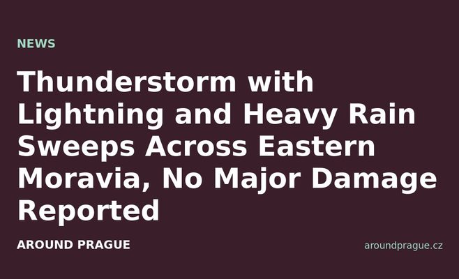 Thunderstorm with Lightning and Heavy Rain Sweeps Across Eastern Moravia, No Major Damage Reported