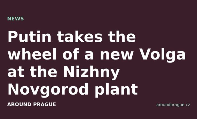 Putin takes the wheel of a new Volga at the Nizhny Novgorod plant