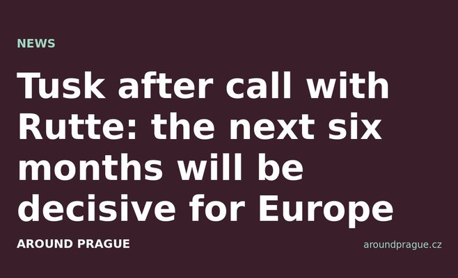 Tusk after call with Rutte: the next six months will be decisive for Europe