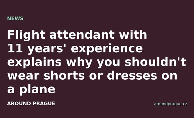 Flight attendant with 11 years' experience explains why you shouldn't wear shorts or dresses on a plane