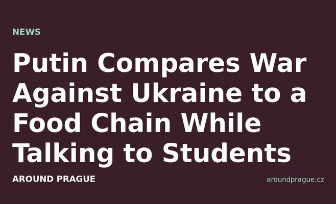 Putin Compares War Against Ukraine to a Food Chain While Talking to Students