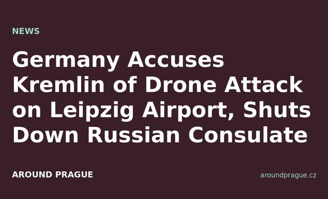 Germany Accuses Kremlin of Drone Attack on Leipzig Airport, Shuts Down Russian Consulate