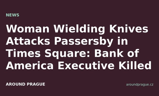 Woman Wielding Knives Attacks Passersby in Times Square: Bank of America Executive Killed