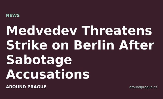 Medvedev Threatens Strike on Berlin After Sabotage Accusations