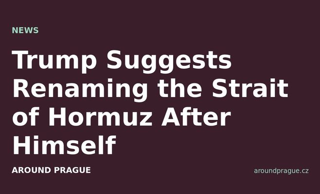 Trump Suggests Renaming the Strait of Hormuz After Himself