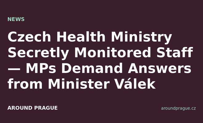 Czech Health Ministry Secretly Monitored Staff — MPs Demand Answers from Minister Válek