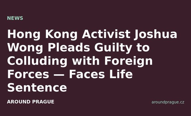 Hong Kong Activist Joshua Wong Pleads Guilty to Colluding with Foreign Forces — Faces Life Sentence