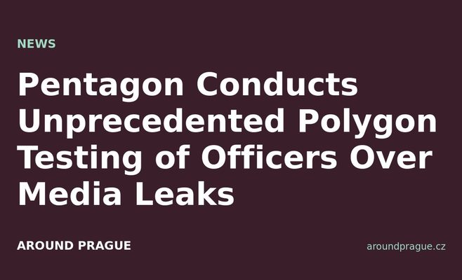 Pentagon Conducts Unprecedented Polygon Testing of Officers Over Media Leaks