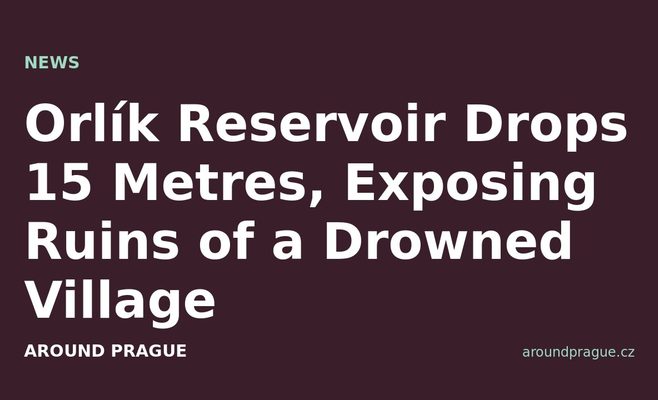 Orlík Reservoir Drops 15 Metres, Exposing Ruins of a Drowned Village