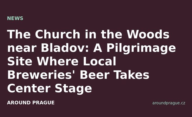 The Church in the Woods near Bladov: A Pilgrimage Site Where Local Breweries' Beer Takes Center Stage