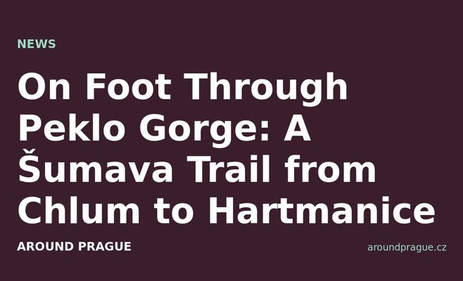 On Foot Through Peklo Gorge: A Šumava Trail from Chlum to Hartmanice