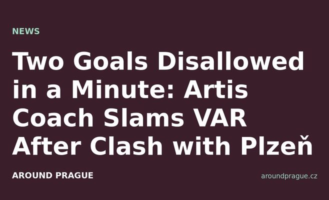 Two Goals Disallowed in a Minute: Artis Coach Slams VAR After Clash with Plzeň
