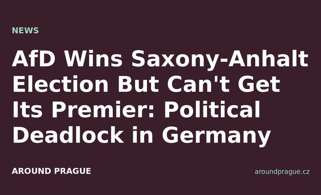 AfD Wins Saxony-Anhalt Election But Can't Get Its Premier: Political Deadlock in Germany