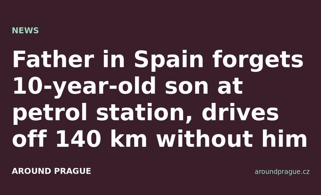 Father in Spain forgets 10-year-old son at petrol station, drives off 140 km without him