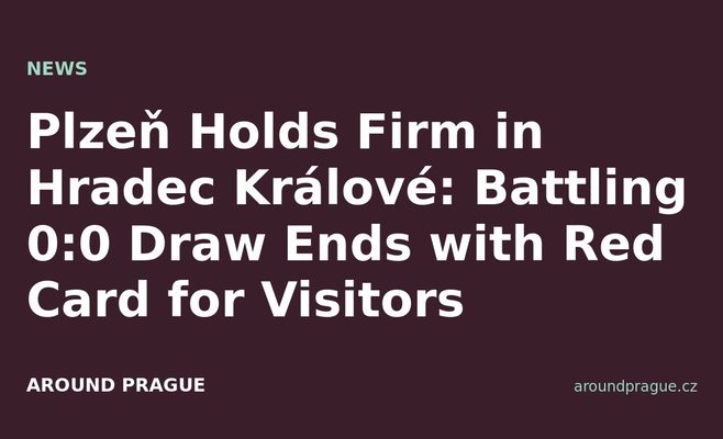 Plzeň Holds Firm in Hradec Králové: Battling 0:0 Draw Ends with Red Card for Visitors