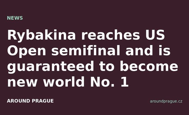 Rybakina reaches US Open semifinal and is guaranteed to become new world No. 1