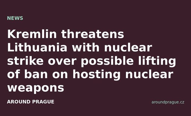 Kremlin threatens Lithuania with nuclear strike over possible lifting of ban on hosting nuclear weapons