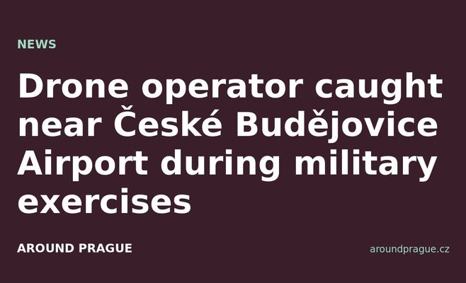 Drone operator caught near České Budějovice Airport during military exercises