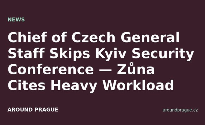 Chief of Czech General Staff Skips Kyiv Security Conference — Zůna Cites Heavy Workload