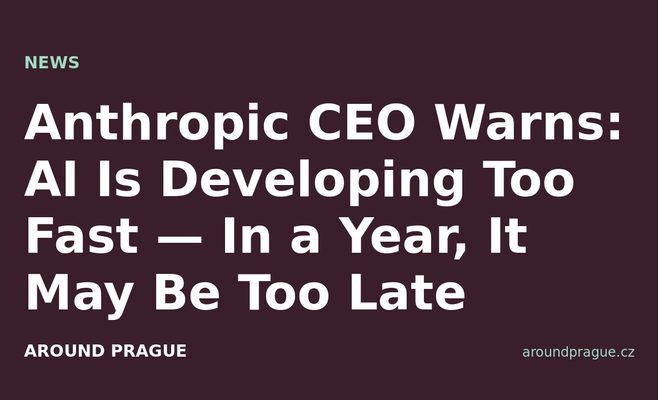 Anthropic CEO Warns: AI Is Developing Too Fast — In a Year, It May Be Too Late