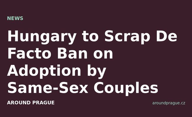 Hungary to Scrap De Facto Ban on Adoption by Same-Sex Couples