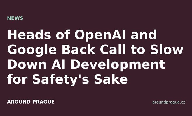 Heads of OpenAI and Google Back Call to Slow Down AI Development for Safety's Sake