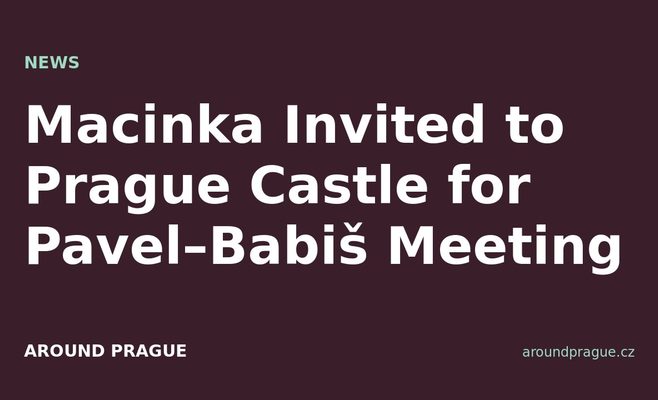 Macinka Invited to Prague Castle for Pavel–Babiš Meeting