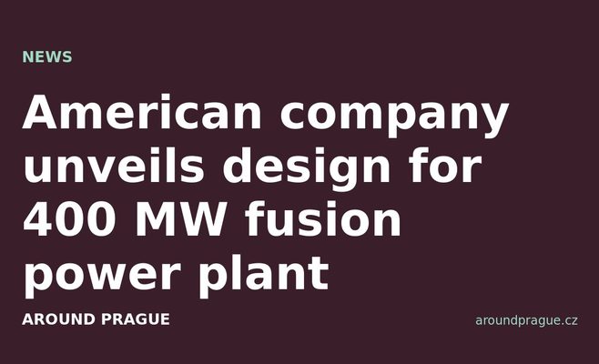 American company unveils design for 400 MW fusion power plant