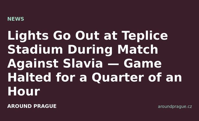 Lights Go Out at Teplice Stadium During Match Against Slavia — Game Halted for a Quarter of an Hour