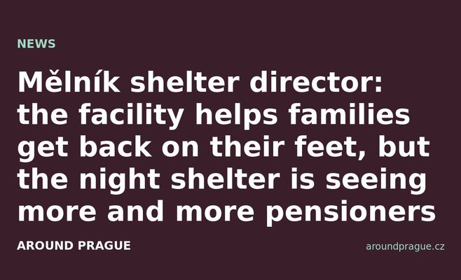Mělník shelter director: the facility helps families get back on their feet, but the night shelter is seeing more and more pensioners