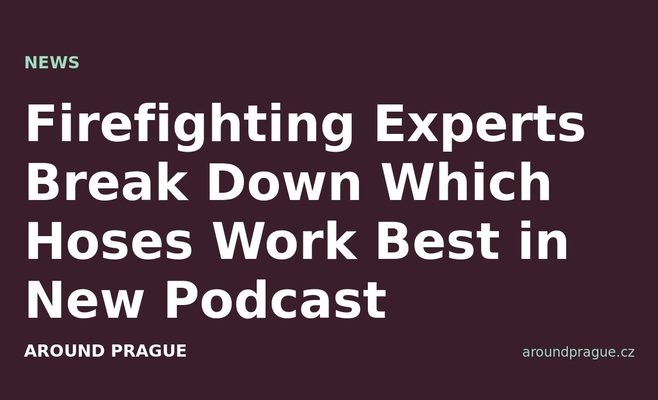Firefighting Experts Break Down Which Hoses Work Best in New Podcast