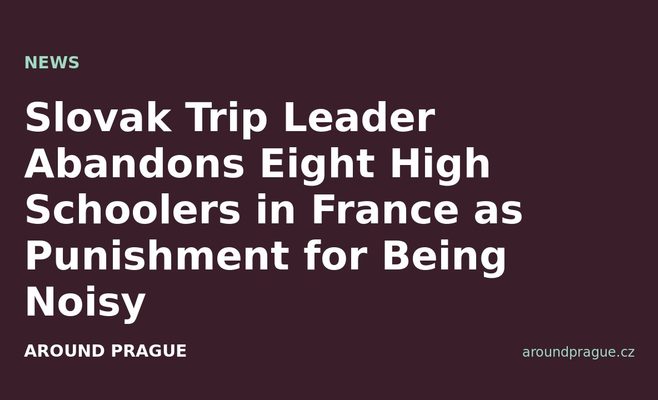 Slovak Trip Leader Abandons Eight High Schoolers in France as Punishment for Being Noisy