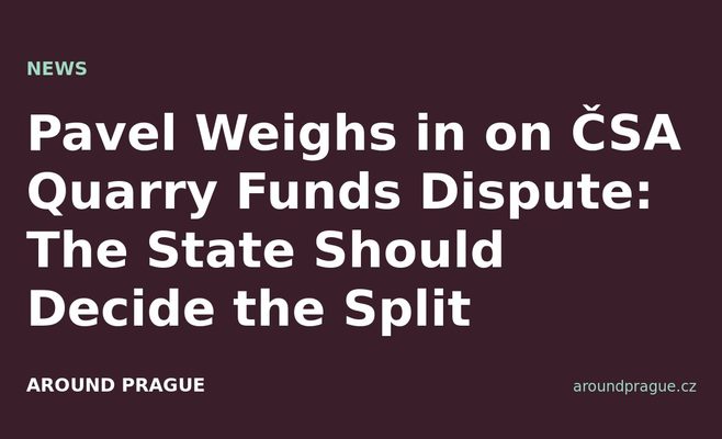 Pavel Weighs in on ČSA Quarry Funds Dispute: The State Should Decide the Split