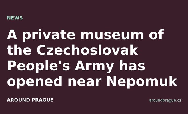 A private museum of the Czechoslovak People's Army has opened near Nepomuk
