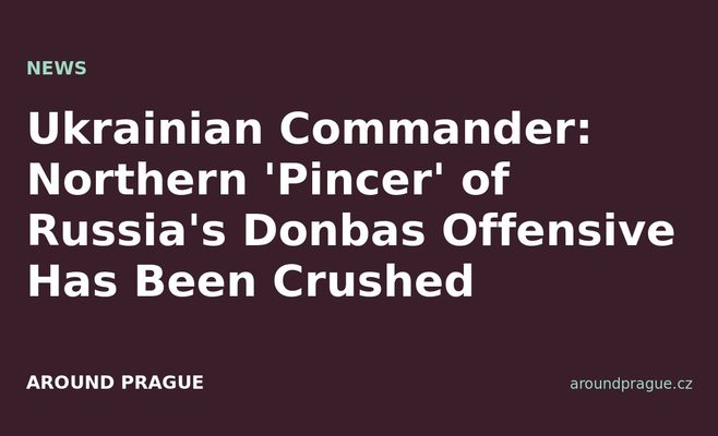 Ukrainian Commander: Northern 'Pincer' of Russia's Donbas Offensive Has Been Crushed