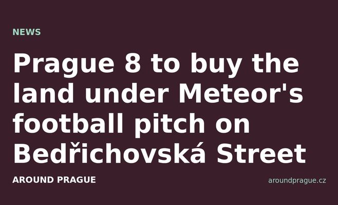 Prague 8 to buy the land under Meteor's football pitch on Bedřichovská Street