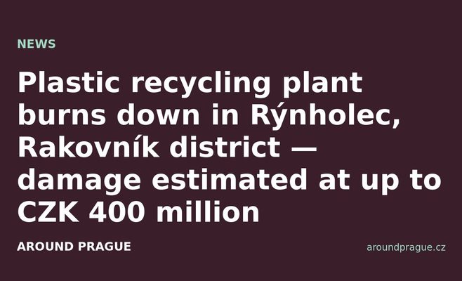 Plastic recycling plant burns down in Rýnholec, Rakovník district — damage estimated at up to CZK 400 million
