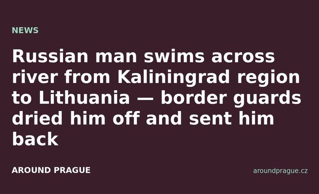 Russian man swims across river from Kaliningrad region to Lithuania — border guards dried him off and sent him back