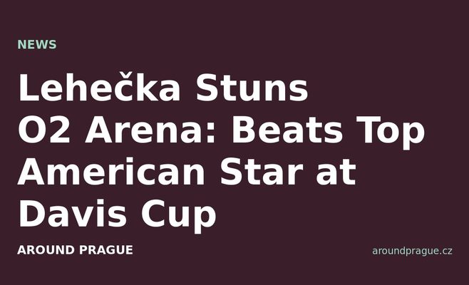 Lehečka Stuns O2 Arena: Beats Top American Star at Davis Cup