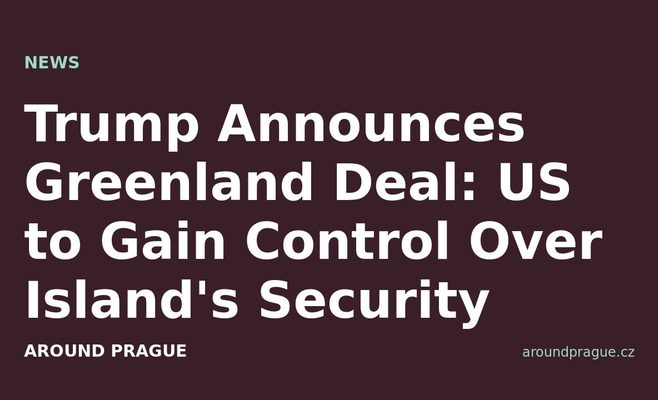 Trump Announces Greenland Deal: US to Gain Control Over Island's Security