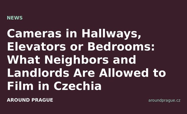 Cameras in Hallways, Elevators or Bedrooms: What Neighbors and Landlords Are Allowed to Film in Czechia