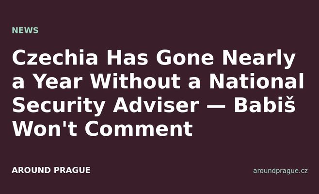 Czechia Has Gone Nearly a Year Without a National Security Adviser — Babiš Won't Comment